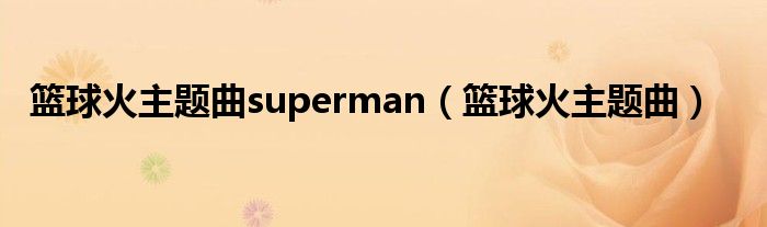 篮球火主题曲superman（篮球火主题曲）