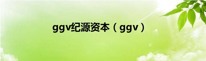 ggv纪源资本（ggv）