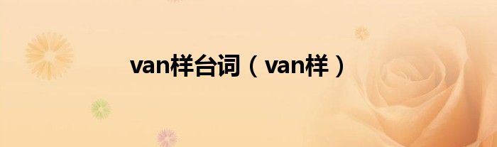 van样台词（van样）