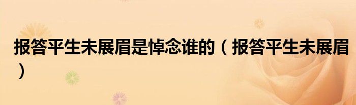 报答平生未展眉是悼念谁的（报答平生未展眉）