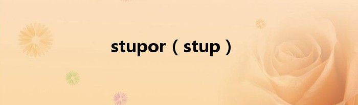 stupor（stup）