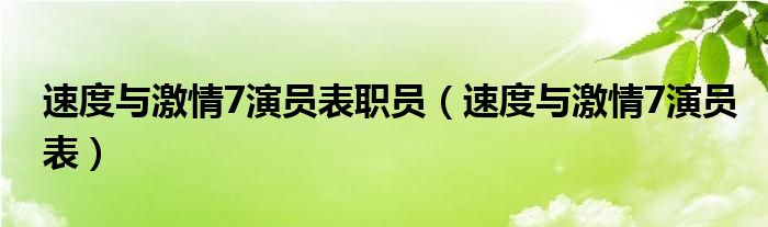 速度与激情7演员表职员（速度与激情7演员表）