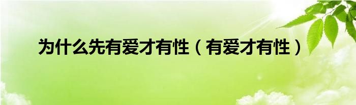 为什么先有爱才有性（有爱才有性）