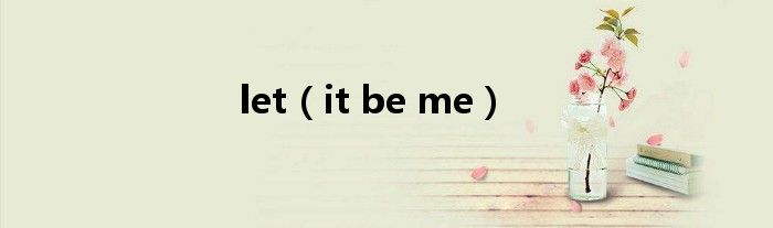 let（it be me）