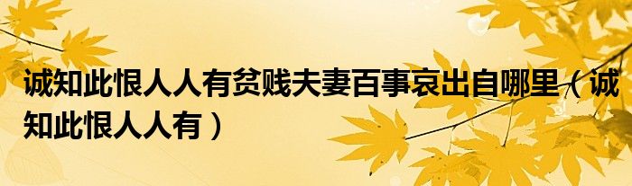 诚知此恨人人有贫贱夫妻百事哀出自哪里（诚知此恨人人有）