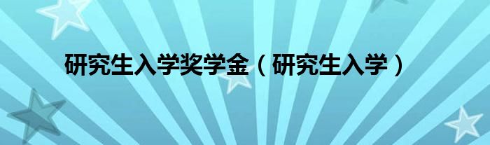 研究生入学奖学金（研究生入学）