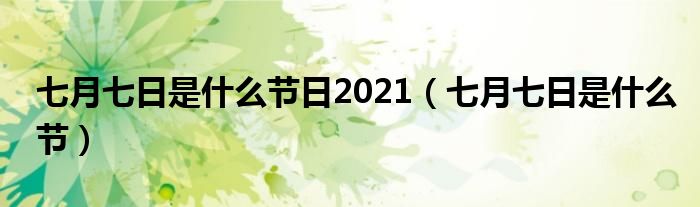 七月七日是什么节日2021（七月七日是什么节）