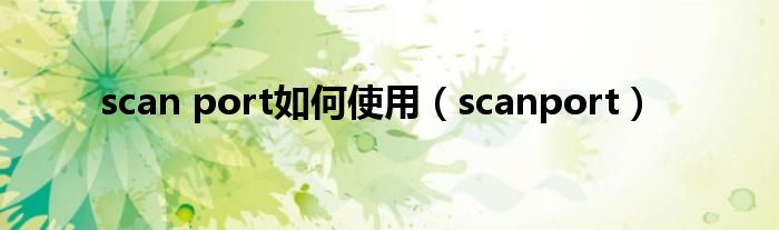 scan port如何使用（scanport）