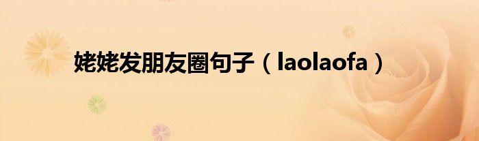 姥姥发朋友圈句子（laolaofa）