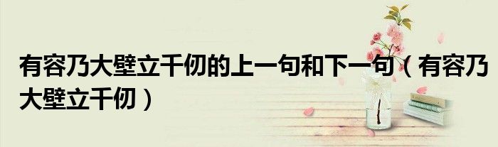 有容乃大壁立千仞的上一句和下一句（有容乃大壁立千仞）