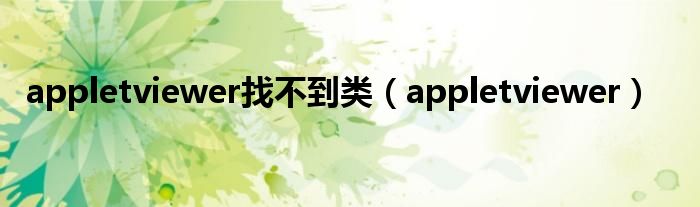 appletviewer找不到类（appletviewer）