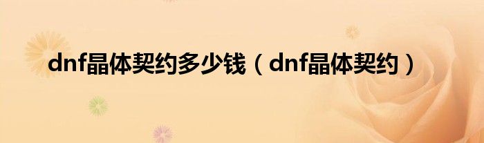 dnf晶体契约多少钱（dnf晶体契约）