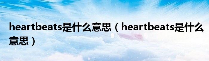 heartbeats是什么意思（heartbeats是什么意思）