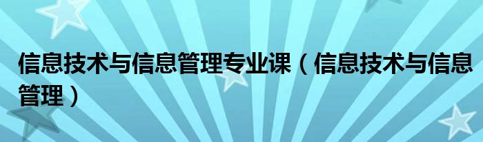 信息技术与信息管理专业课（信息技术与信息管理）