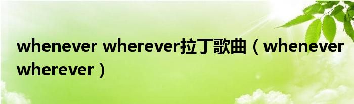 whenever wherever拉丁歌曲（wheneverwherever）