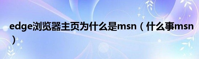 edge浏览器主页为什么是msn（什么事msn）