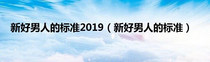 新好男人的标准2019（新好男人的标准）