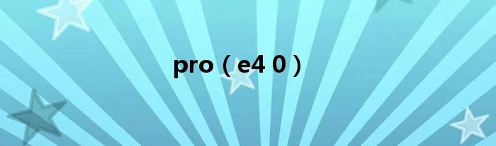 pro（e4 0）