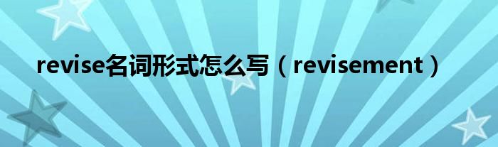 revise名词形式怎么写（revisement）