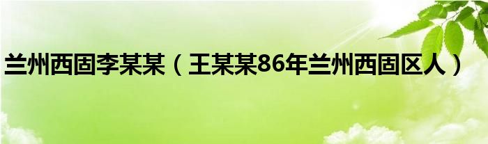 兰州西固李某某（王某某86年兰州西固区人）