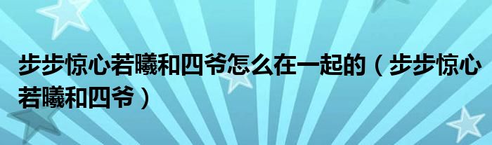 步步惊心若曦和四爷怎么在一起的（步步惊心若曦和四爷）