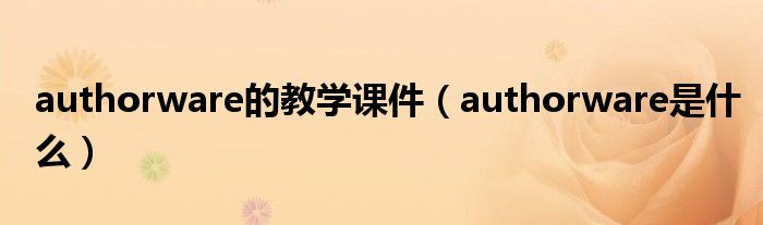 authorware的教学课件（authorware是什么）