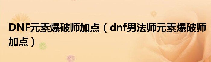 DNF元素爆破师加点（dnf男法师元素爆破师加点）