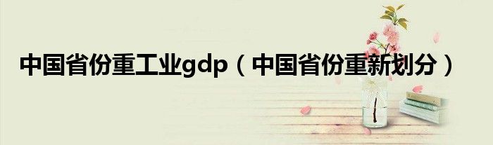 中国省份重工业gdp（中国省份重新划分）