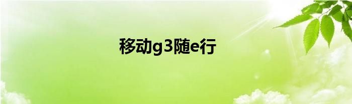 移动g3随e行