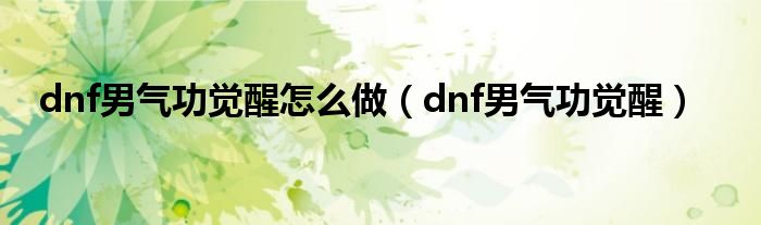 dnf男气功觉醒怎么做（dnf男气功觉醒）