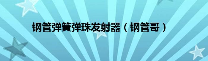 钢管弹簧弹珠发射器（钢管哥）