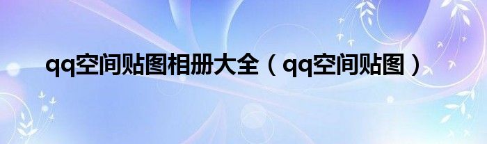 qq空间贴图相册大全（qq空间贴图）