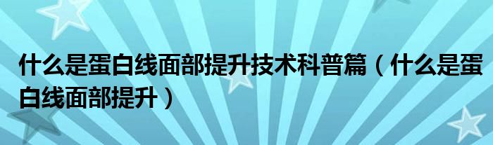 什么是蛋白线面部提升技术科普篇（什么是蛋白线面部提升）