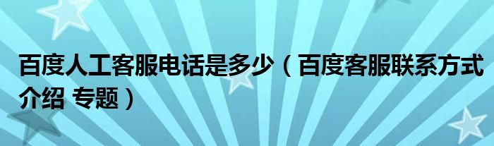 百度人工客服电话是多少（百度客服联系方式介绍 专题）