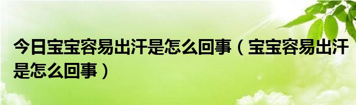 今日宝宝容易出汗是怎么回事（宝宝容易出汗是怎么回事）