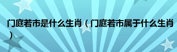 门庭若市是什么生肖（门庭若市属于什么生肖）