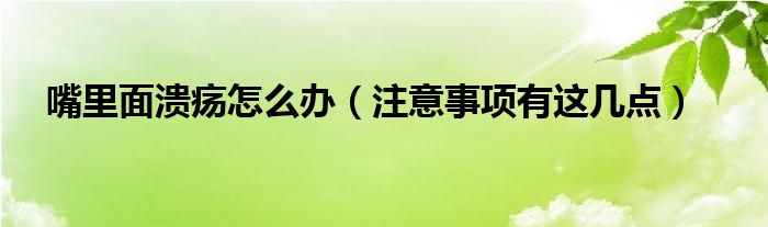 嘴里面溃疡怎么办（注意事项有这几点）