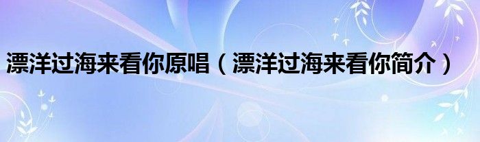 漂洋过海来看你原唱（漂洋过海来看你简介）