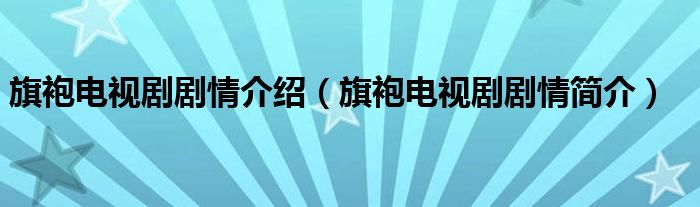 旗袍电视剧剧情介绍（旗袍电视剧剧情简介）