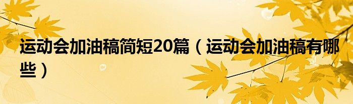 运动会加油稿简短20篇（运动会加油稿有哪些）