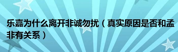 乐嘉为什么离开非诚勿扰（真实原因是否和孟非有关系）