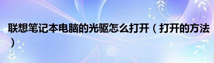 联想笔记本电脑的光驱怎么打开（打开的方法）