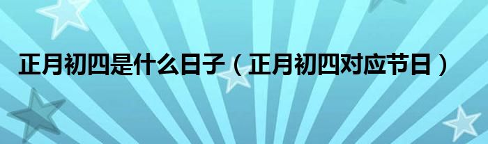 正月初四是什么日子（正月初四对应节日）