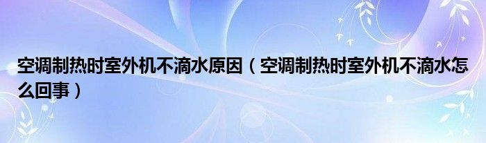 空调制热时室外机不滴水原因（空调制热时室外机不滴水怎么回事）