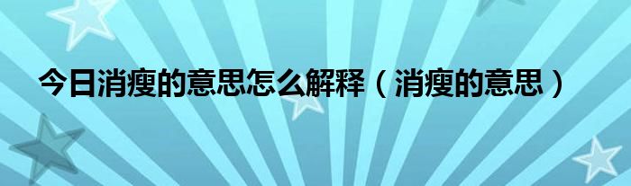 今日消瘦的意思怎么解释（消瘦的意思）