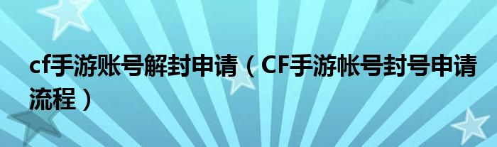 cf手游账号解封申请（CF手游帐号封号申请流程）