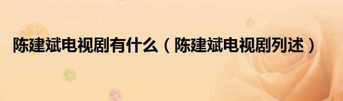 陈建斌电视剧有什么（陈建斌电视剧列述）