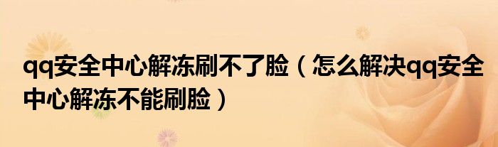 qq安全中心解冻刷不了脸（怎么解决qq安全中心解冻不能刷脸）