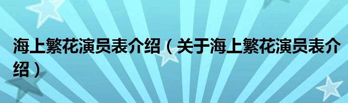 海上繁花演员表介绍（关于海上繁花演员表介绍）