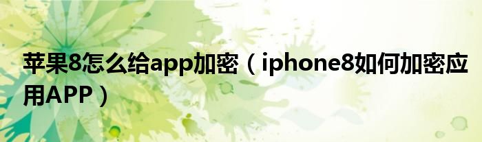 苹果8怎么给app加密（iphone8如何加密应用APP）